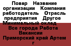 Повар › Название организации ­ Компания-работодатель › Отрасль предприятия ­ Другое › Минимальный оклад ­ 1 - Все города Работа » Вакансии   . Приморский край,Артем г.